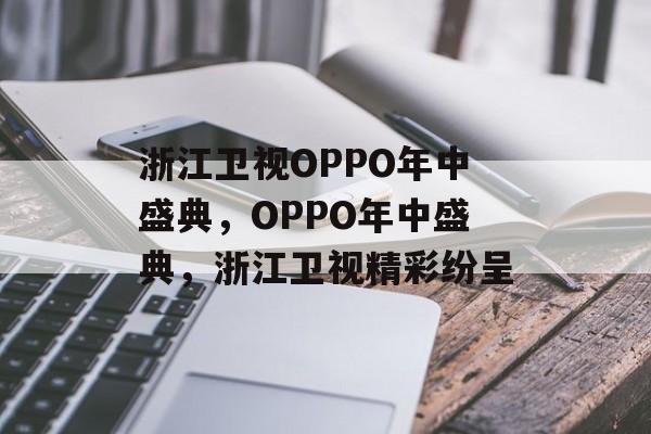 浙江卫视OPPO年中盛典，OPPO年中盛典，浙江卫视精彩纷呈