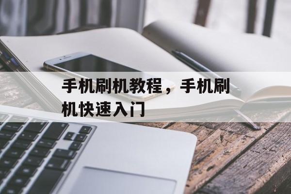 手机刷机教程，手机刷机快速入门，手机刷机快速入门指南