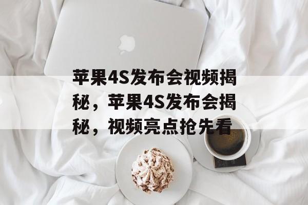 苹果4S发布会视频揭秘，苹果4S发布会揭秘，视频亮点抢先看