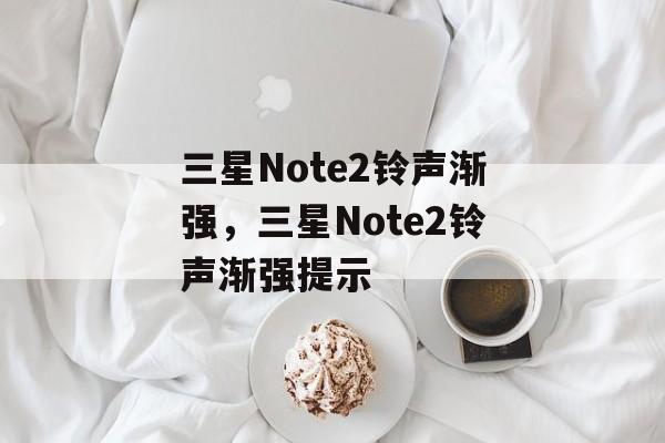 三星Note2铃声渐强，三星Note2铃声渐强提示