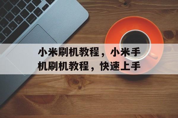 小米刷机教程，小米手机刷机教程，快速上手