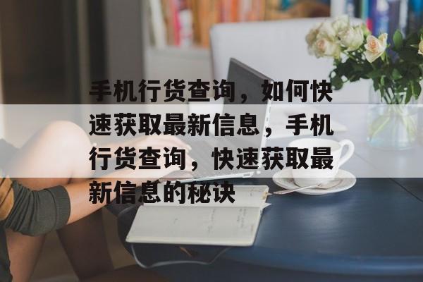 手机行货查询，如何快速获取最新信息，手机行货查询，快速获取最新信息的秘诀