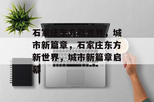 石家庄东方新世界，城市新篇章，石家庄东方新世界，城市新篇章启幕