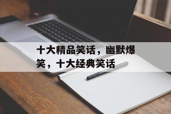 十大精品笑话，幽默爆笑，十大经典笑话