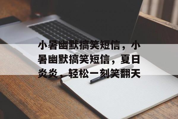 小暑幽默搞笑短信，小暑幽默搞笑短信，夏日炎炎，轻松一刻笑翻天