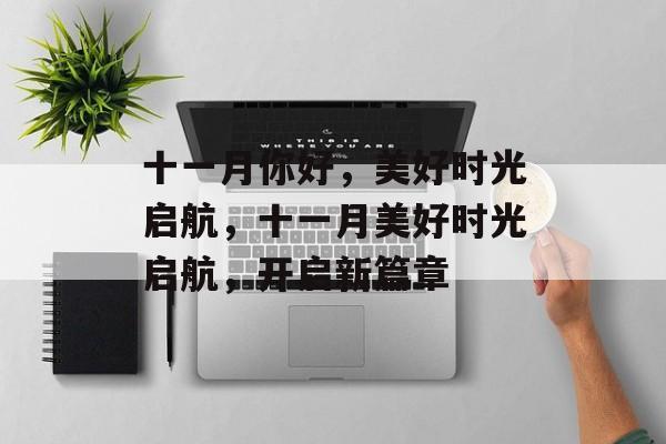 十一月你好，美好时光启航，十一月美好时光启航，开启新篇章，十一月美好时光启航，开启新征程