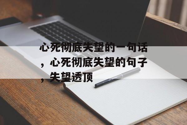 心死彻底失望的一句话，心死彻底失望的句子，失望透顶