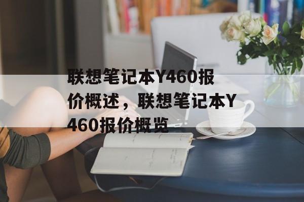 联想笔记本Y460报价概述，联想笔记本Y460报价概览，联想笔记本Y460报价概览，全面解析联想笔记本市场价格
