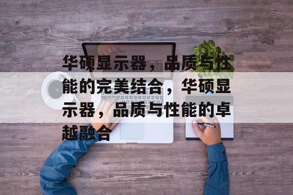 华硕显示器，品质与性能的完美结合，华硕显示器，品质与性能的卓越融合