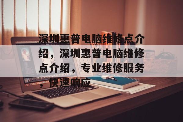 深圳惠普电脑维修点介绍，深圳惠普电脑维修点介绍，专业维修服务，快速响应
