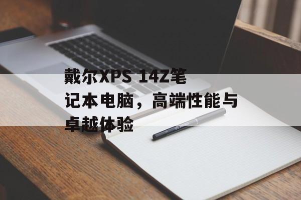 戴尔XPS 14Z笔记本电脑，高端性能与卓越体验