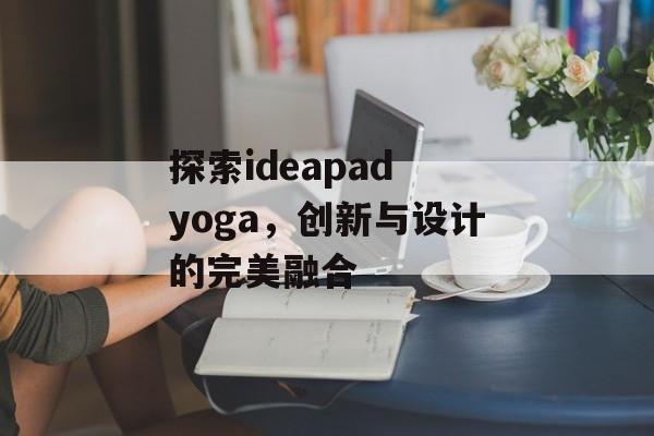 探索ideapad yoga，创新与设计的完美融合