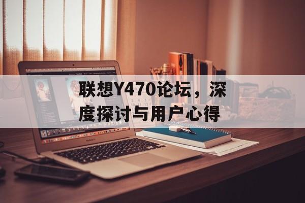 联想Y470论坛，深度探讨与用户心得