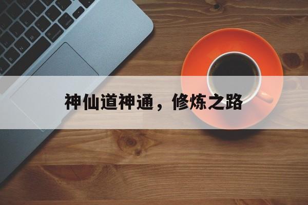 神仙道神通，修炼之路
