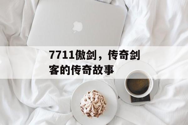 7711傲剑，传奇剑客的传奇故事