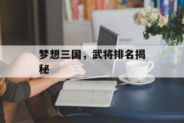梦想三国，武将排名揭秘