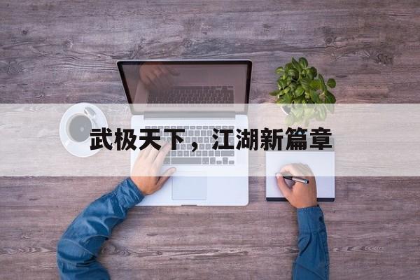 武极天下，江湖新篇章