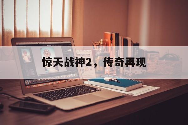 惊天战神2，传奇再现
