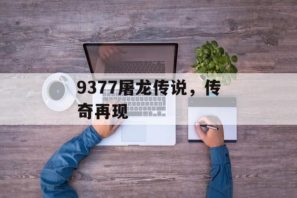 9377屠龙传说，传奇再现