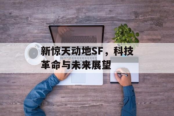 新惊天动地SF，科技革命与未来展望