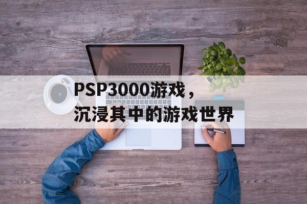 PSP3000游戏，沉浸其中的游戏世界