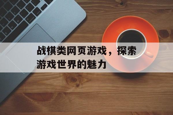 战棋类网页游戏，探索游戏世界的魅力