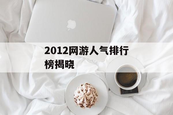 2012网游人气排行榜揭晓