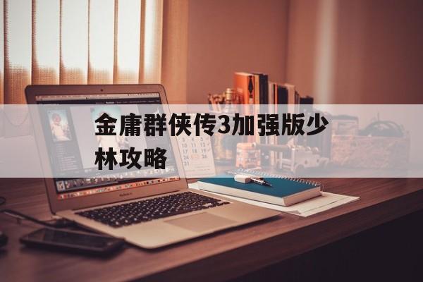金庸群侠传3加强版少林攻略