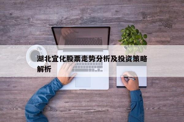 湖北宜化股票走势分析及投资策略解析