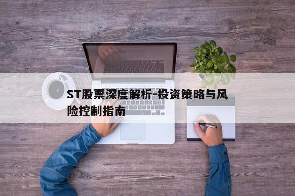 ST股票深度解析-投资策略与风险控制指南