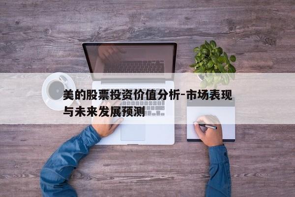 美的股票投资价值分析-市场表现与未来发展预测