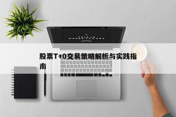 股票T+0交易策略解析与实践指南