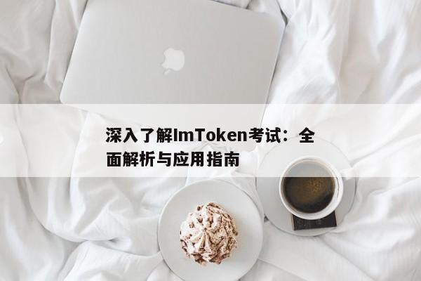 深入了解ImToken考试：全面解析与应用指南
