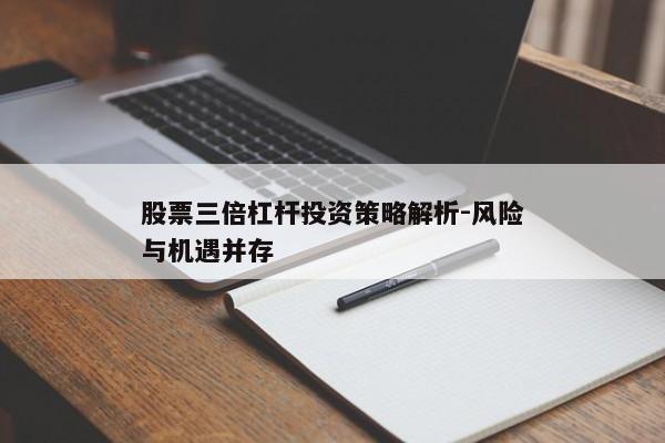 股票三倍杠杆投资策略解析-风险与机遇并存