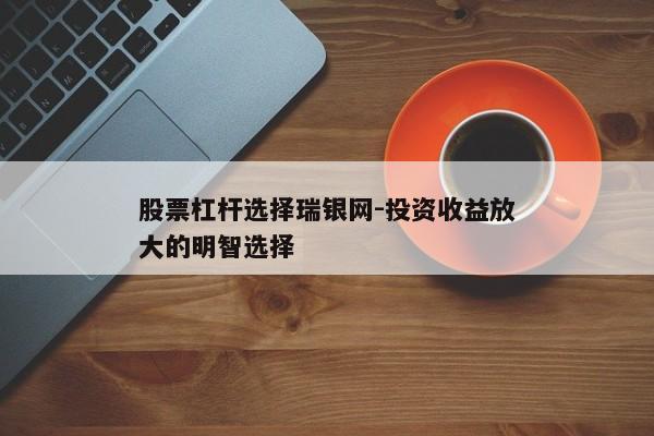 股票杠杆选择瑞银网-投资收益放大的明智选择