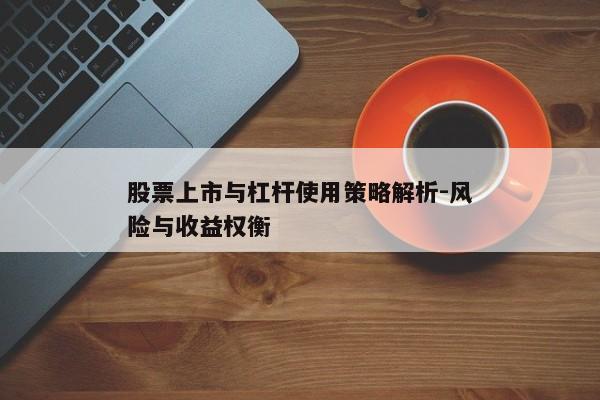 股票上市与杠杆使用策略解析-风险与收益权衡