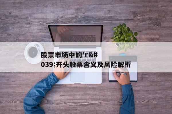 股票市场中的'r'开头股票含义及风险解析