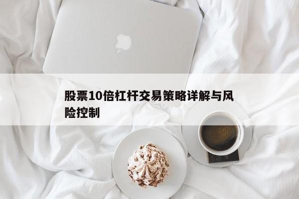 股票10倍杠杆交易策略详解与风险控制