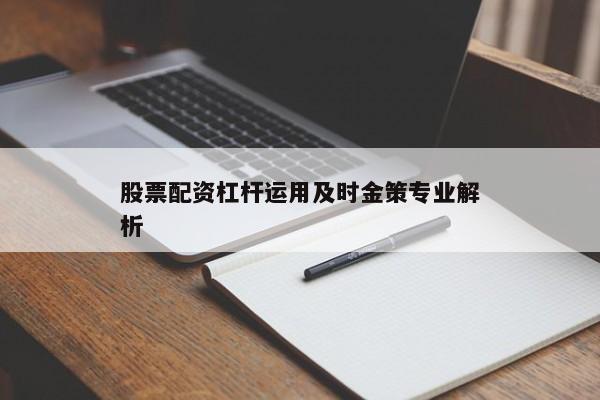 股票配资杠杆运用及时金策专业解析