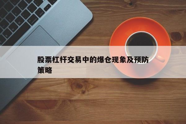 股票杠杆交易中的爆仓现象及预防策略