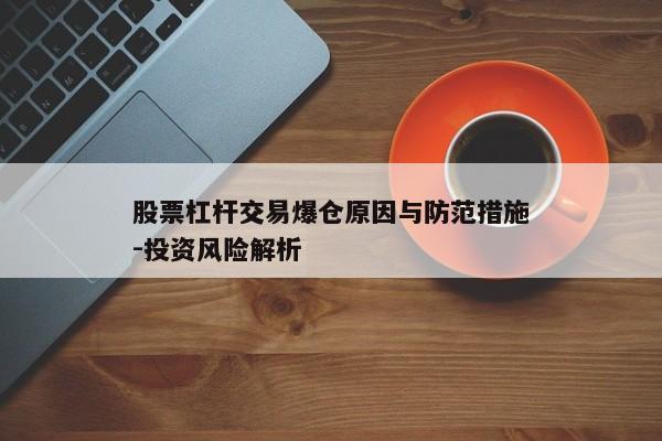 股票杠杆交易爆仓原因与防范措施-投资风险解析