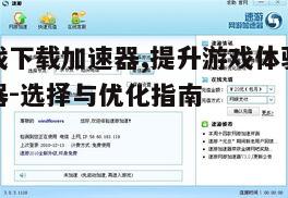 四、游戏下载加速器的常见问题