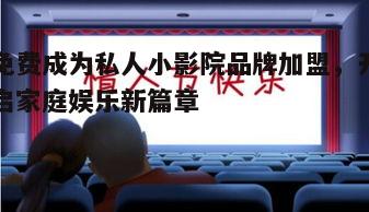 二、免费成为私人小影院品牌加盟的步骤