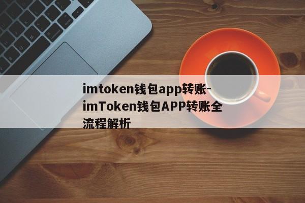imtoken钱包app转账-imToken钱包APP转账全流程解析