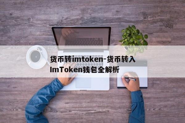 货币转imtoken-货币转入ImToken钱包全解析