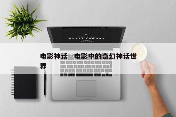 电影神话--电影中的奇幻神话世界