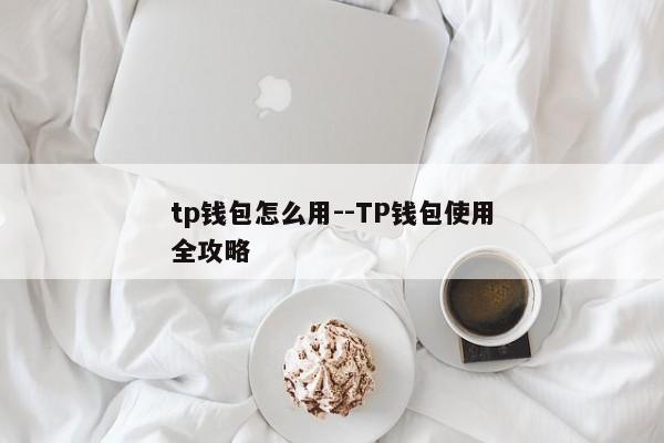 tp钱包怎么用--TP钱包使用全攻略
