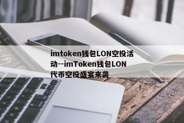 imtoken钱包LON空投活动--imToken钱包LON代币空投盛宴来袭