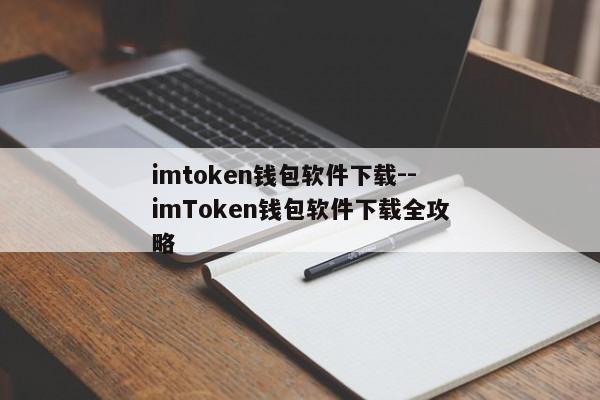 imtoken钱包软件下载--imToken钱包软件下载全攻略
