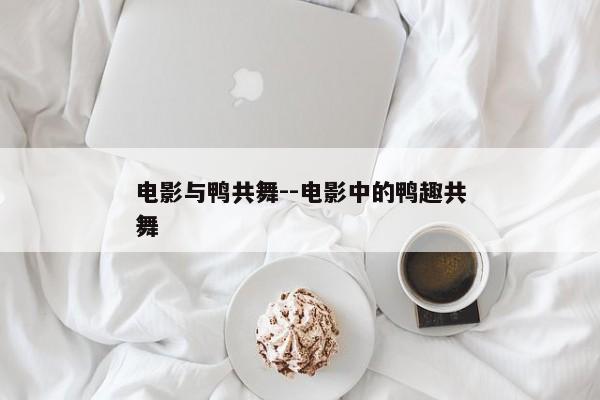 电影与鸭共舞--电影中的鸭趣共舞